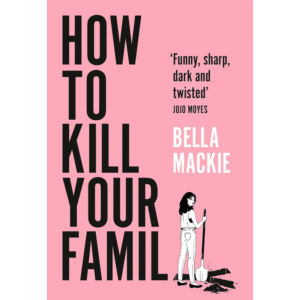 How to Kill Your Family by Bella Mackie
